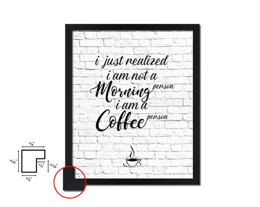 I just realized I am not a morning person I am a coffee person Quote Framed Artwork Print Wall Decor Art Gifts