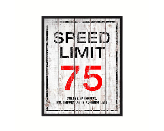 Speed limit 75 unless of course Mr important is running late Notice Danger Sign Framed Print Art
