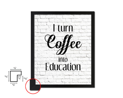I turn coffee into education Quote Framed Artwork Print Wall Decor Art Gifts