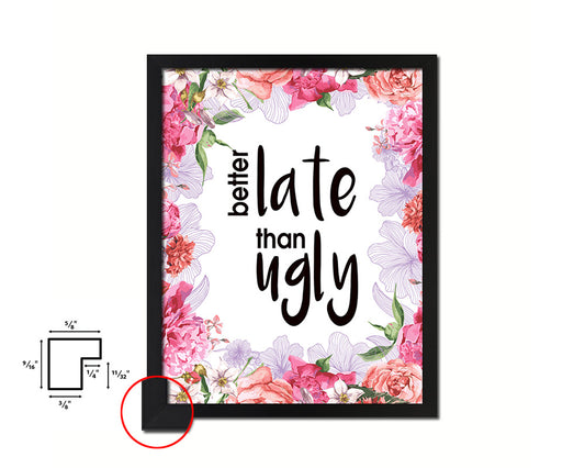 Better late than ugly Quote Framed Print Home Decor Wall Art Gifts