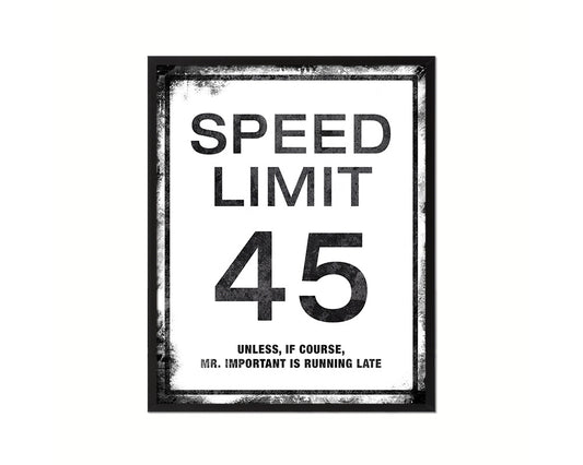 Speed limit 45 unless of course Mr important is running late Notice Danger Sign Framed Print Art