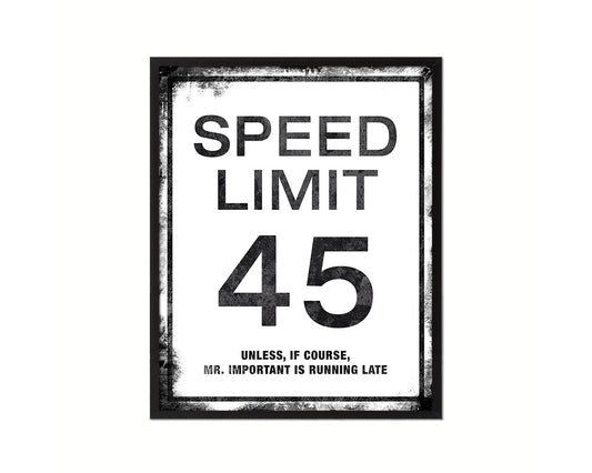Speed limit 45 unless of course Mr important is running late Notice Danger Sign Framed Print Art