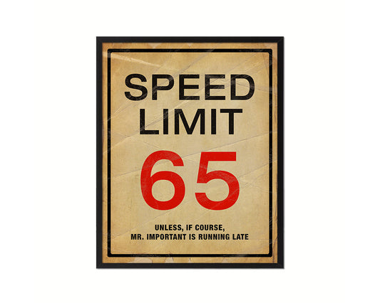Speed limit 65 unless of course Mr important is running late Notice Danger Sign Framed Print Art