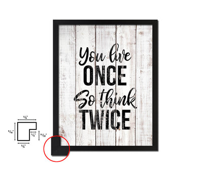 You live once so think twice White Wash Quote Framed Print Wall Decor Art