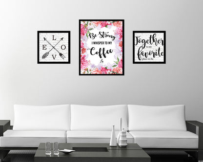 Be strong I whisper to my coffee Quote Framed Artwork Print Wall Decor Art Gifts