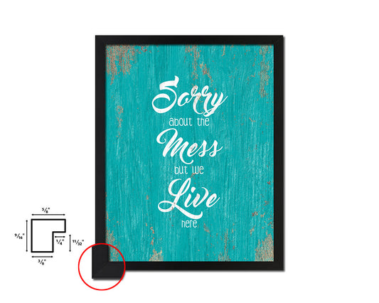 Sorry about the mess but we live here Quote Saying Framed Print Home Decor Wall Art Gifts