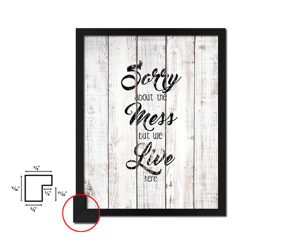Sorry about the mess but we live here White Wash Quote Framed Print Wall Decor Art
