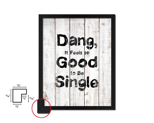 Dang it feels so good to be single White Wash Quote Framed Print Wall Decor Art