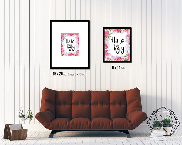 Better late than ugly Quote Framed Print Home Decor Wall Art Gifts