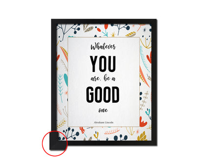 Whatever you are be a good one, Abraham Lincoln Inspirational Quote Frame Print