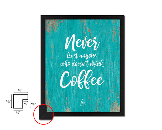 Never trust anyone who doesn't drink coffee Quotes Framed Print Home Decor Wall Art Gifts