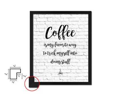 Coffee is my favorite way to trick myself into doing stuff Quote Framed Artwork Print Wall Decor Art Gifts