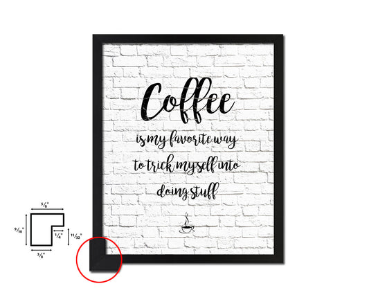 Coffee is my favorite way to trick myself into doing stuff Quote Framed Artwork Print Wall Decor Art Gifts