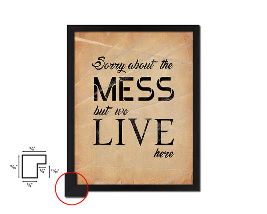 Sorry about the mess but we live here Quote Paper Artwork Framed Print Wall Decor Art