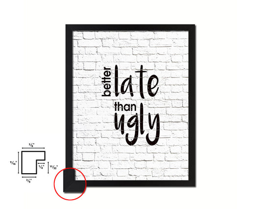 Better late than ugly Quote Framed Print Home Decor Wall Art Gifts