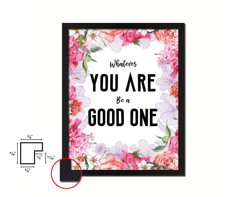 Whatever you are be a good one Quote Framed Print Home Decor Wall Art Gifts