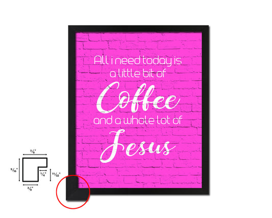 All I need today is a little bit of coffee Quotes Framed Print Home Decor Wall Art Gifts