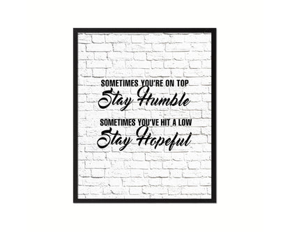 Sometimes you're on top stay humble Quote Framed Print Home Decor Wall Art Gifts