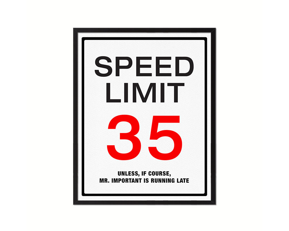 Speed limit 35 unless of course Mr important is running late Notice Danger Sign Framed Print Art