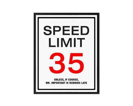 Speed limit 35 unless of course Mr important is running late Notice Danger Sign Framed Print Art