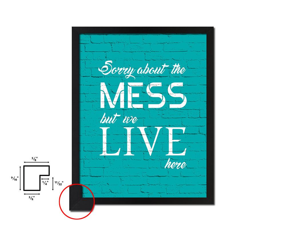 Sorry about the mess but we live here Quote Saying Framed Print Home Decor Wall Art Gifts