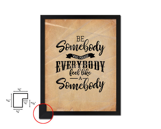 Be somebody who makes everybody Quote Paper Artwork Framed Print Wall Decor Art