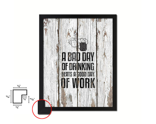 A bad day of drinking always beats a good day of work Quote Framed Print Home Decor Wall Art Gifts