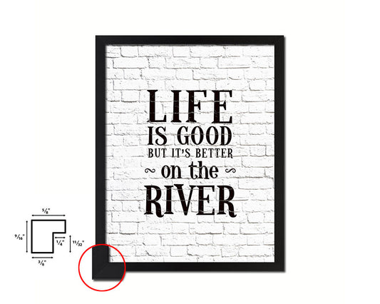 Life is good but it's better on the river Quote Framed Print Home Decor Wall Art Gifts