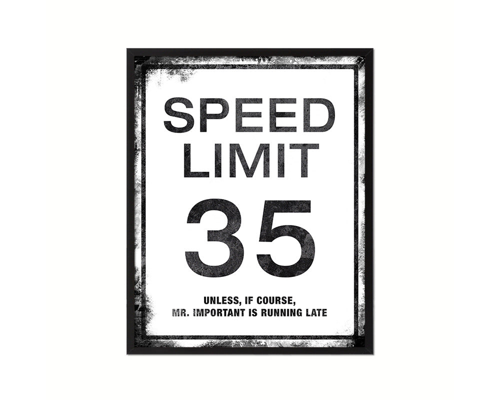 Speed limit 35 unless of course Mr important is running late Notice Danger Sign Framed Print Art