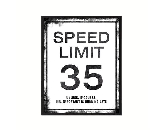 Speed limit 35 unless of course Mr important is running late Notice Danger Sign Framed Print Art