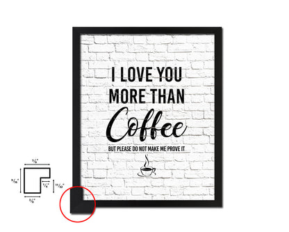 I love you more than coffee but please do not make me prove it Quote Framed Artwork Print Wall Decor Art Gifts