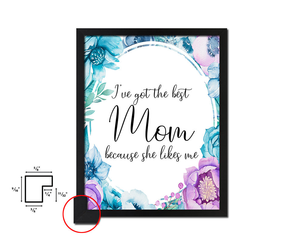 I've got the best mom because she likes me Quote Boho Flower Framed Print Wall Decor Art
