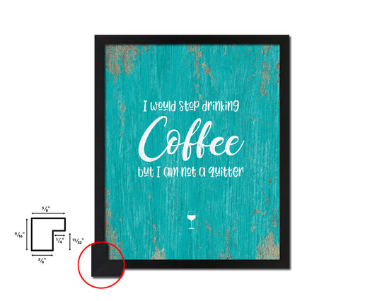 I would stop drinking coffee but I am not a quitter Quotes Framed Print Home Decor Wall Art Gifts
