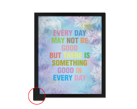 Every day may not be good but there is something good in every day Quote Frame Print