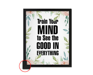 Train your mind to see the good in everything Quote Framed Print Wall Decor Art Gifts