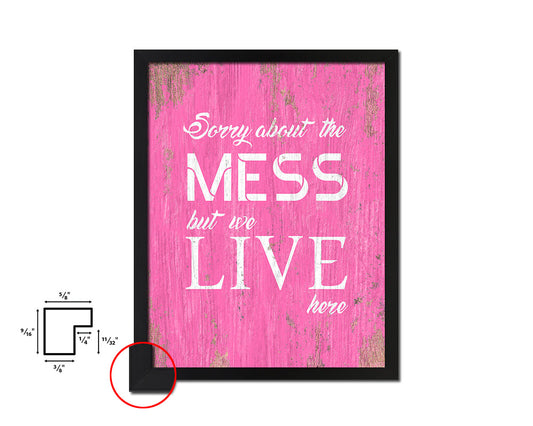 Sorry about the mess but we live here Quote Saying Framed Print Home Decor Wall Art Gifts