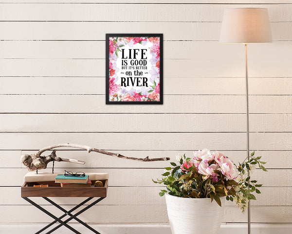 Life is good but it's better on the river Quote Framed Print Home Decor Wall Art Gifts