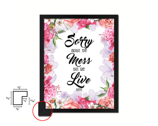 Sorry about the mess but we live here Quote Framed Print Home Decor Wall Art Gifts