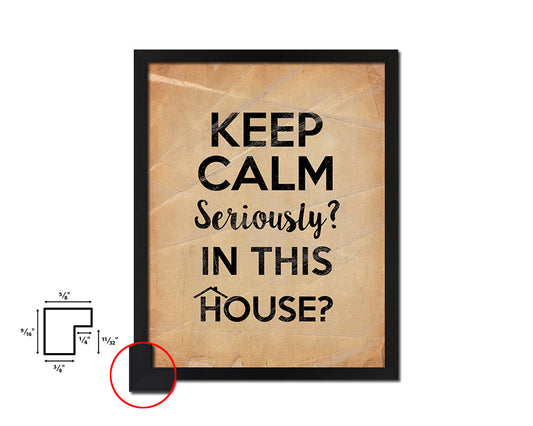 Keep calm seriously in this House Quote Paper Artwork Framed Print Wall Decor Art