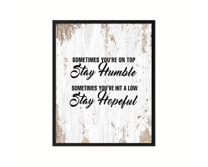 Sometimes you're on top stay humble Quote Framed Print Home Decor Wall Art Gifts