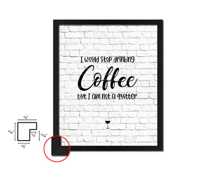 I would stop drinking coffee but I am not a quitter Quote Framed Artwork Print Wall Decor Art Gifts