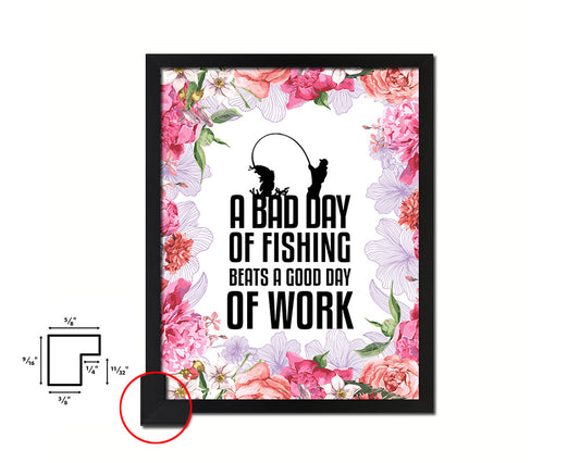 A bad day of fishing always beats a good day of work Quote Framed Print Home Decor Wall Art Gifts