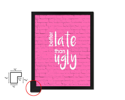 Better late than ugly Quote Framed Print Home Decor Wall Art Gifts