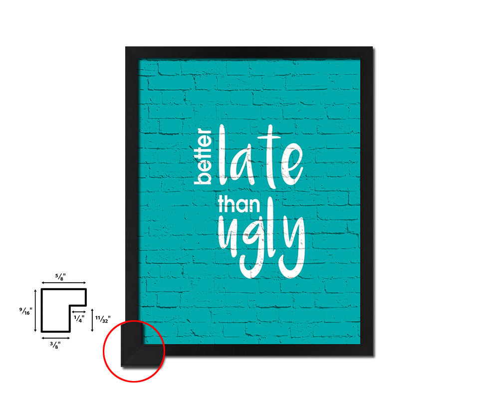 Better late than ugly Quote Framed Print Home Decor Wall Art Gifts