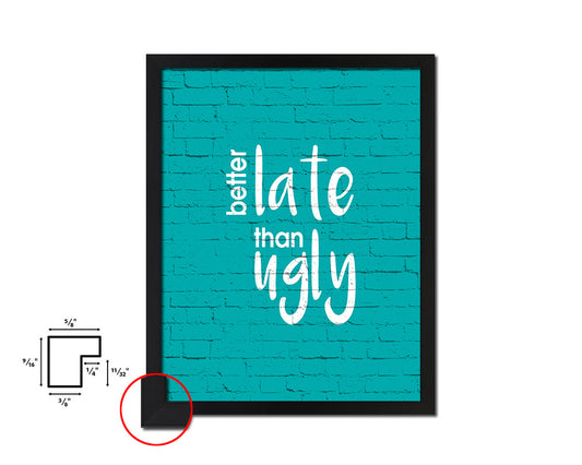 Better late than ugly Quote Framed Print Home Decor Wall Art Gifts