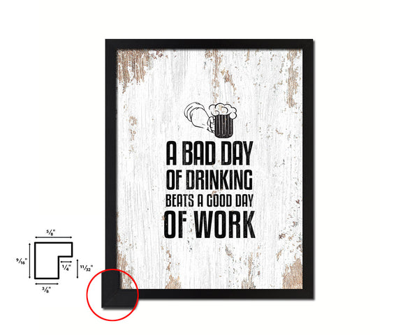 A bad day of drinking always beats a good day of work Quote Framed Print Home Decor Wall Art Gifts