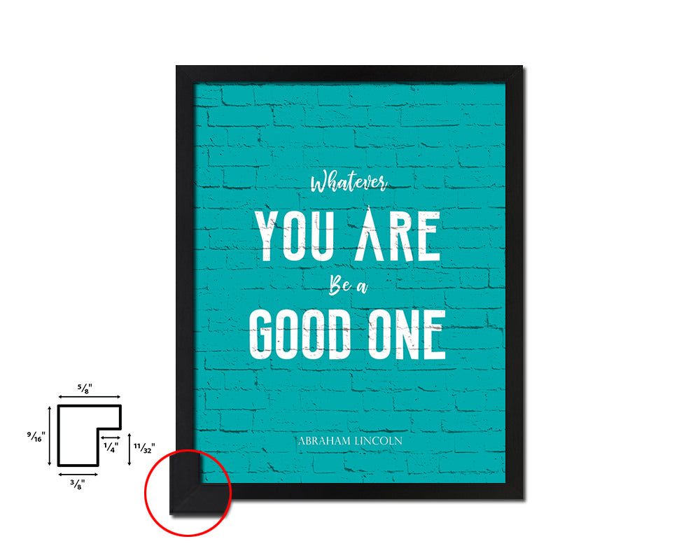 Whatever you are be a good one Quote Saying Framed Print Home Decor Wall Art Gifts