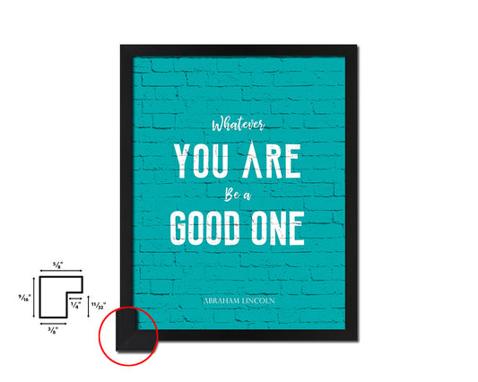Whatever you are be a good one Quote Saying Framed Print Home Decor Wall Art Gifts