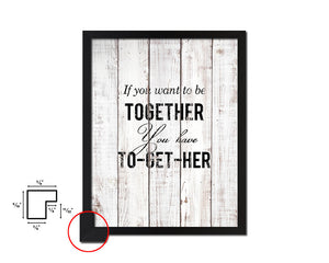 If you want to be together you have to get her White Wash Quote Framed Print Wall Decor Art