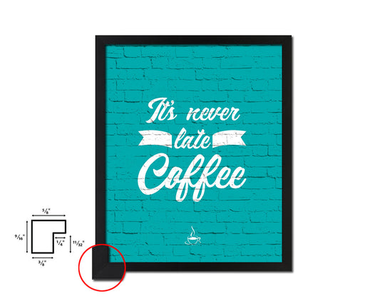 It's never too late for coffee Quotes Framed Print Home Decor Wall Art Gifts